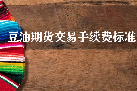 豆油期货交易手续费标准_https://wap.lxcailiao.com_金融监管_第1张