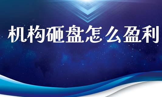 机构砸盘怎么盈利_https://wap.lxcailiao.com_财务管理_第1张