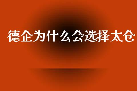 德企为什么会选择太仓_https://wap.lxcailiao.com_财务管理_第1张