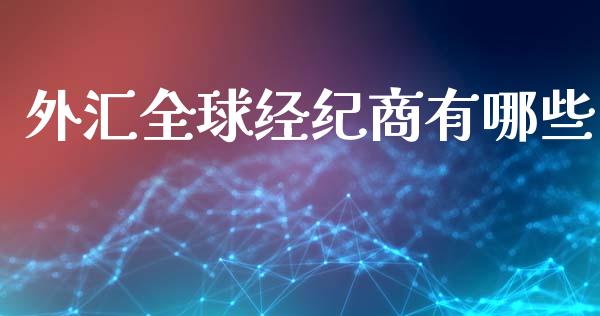 外汇全球经纪商有哪些_https://wap.lxcailiao.com_股权投资_第1张