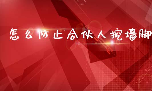怎么防止合伙人挖墙脚_https://wap.lxcailiao.com_融资担保_第1张