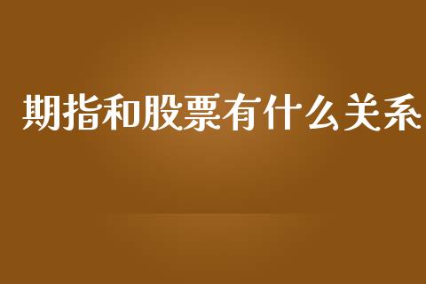 期指和股票有什么关系_https://wap.lxcailiao.com_股权投资_第1张