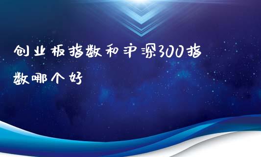 创业板指数和沪深300指数哪个好_https://wap.lxcailiao.com_股权投资_第1张