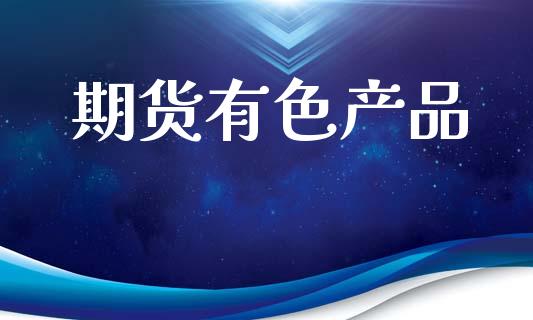 期货有色产品_https://wap.lxcailiao.com_融资担保_第1张