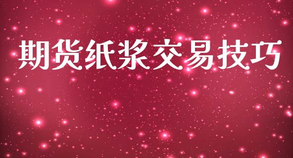 期货纸浆交易技巧_https://wap.lxcailiao.com_股权投资_第1张