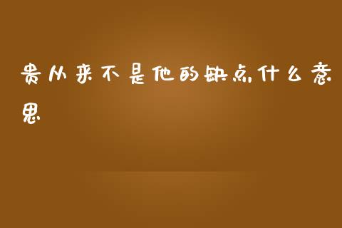 贵从来不是他的缺点什么意思_https://wap.lxcailiao.com_金融监管_第1张