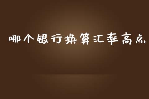 哪个银行换算汇率高点_https://wap.lxcailiao.com_融资担保_第1张