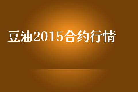 豆油2015合约行情_https://wap.lxcailiao.com_股权投资_第1张
