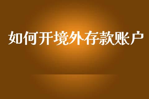如何开境外存款账户_https://wap.lxcailiao.com_财务管理_第1张