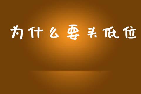为什么要头低位_https://wap.lxcailiao.com_股权投资_第1张