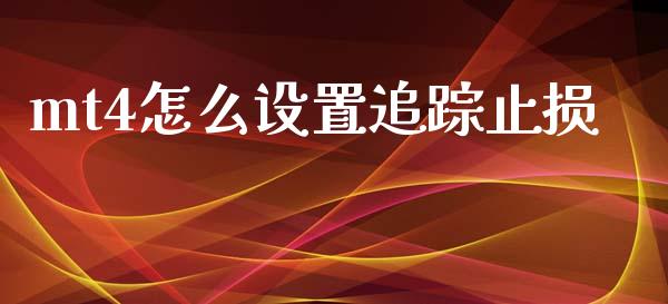 mt4怎么设置追踪止损_https://wap.lxcailiao.com_财务管理_第1张