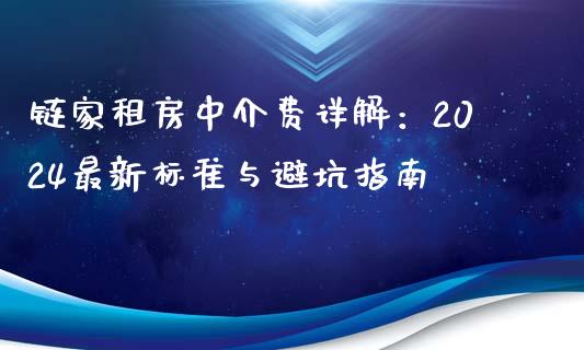 链家租房中介费详解：2024最新标准与避坑指南_https://wap.lxcailiao.com_金融监管_第1张
