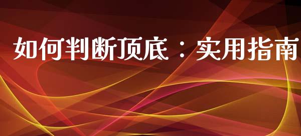 如何判断顶底：实用指南_https://wap.lxcailiao.com_金融监管_第1张