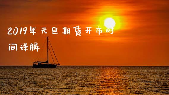 2019年元旦期货开市时间详解_https://wap.lxcailiao.com_财务管理_第1张