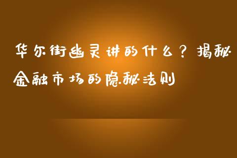华尔街幽灵讲的什么？揭秘金融市场的隐秘法则_https://wap.lxcailiao.com_财务管理_第1张