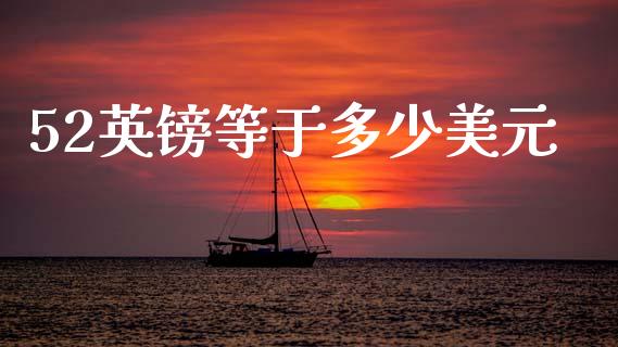 52英镑等于多少美元_https://wap.lxcailiao.com_融资担保_第1张