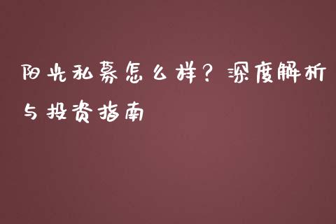阳光私募怎么样？深度解析与投资指南_https://wap.lxcailiao.com_财务管理_第1张