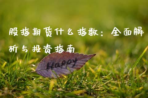 股指期货什么指数：全面解析与投资指南_https://wap.lxcailiao.com_金融监管_第1张