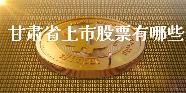 甘肃省上市股票有哪些_https://wap.lxcailiao.com_财务管理_第1张