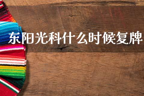 东阳光科什么时候复牌_https://wap.lxcailiao.com_融资担保_第1张