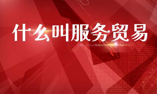 什么叫服务贸易_https://wap.lxcailiao.com_财务管理_第1张