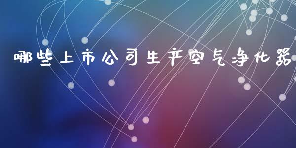 哪些上市公司生产空气净化器_https://wap.lxcailiao.com_财务管理_第1张