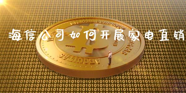 海信公司如何开展家电直销_https://wap.lxcailiao.com_金融监管_第1张