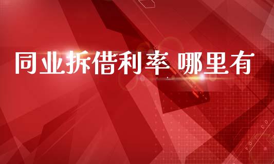 同业拆借利率 哪里有_https://wap.lxcailiao.com_财务管理_第1张