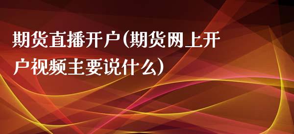 期货直播开户(期货网上开户视频主要说什么)_财务管理_第1张_金融监管_融资担保_财务管理_股权投资 期货直播开户(期货网上开户视频主要说什么)_https://wap.lxcailiao.com_财务管理_第1张