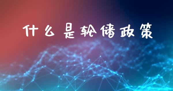 什么是轮储政策_https://wap.lxcailiao.com_股权投资_第1张