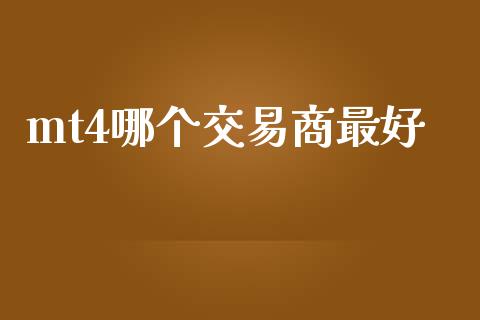 mt4哪个交易商最好_https://wap.lxcailiao.com_融资担保_第1张