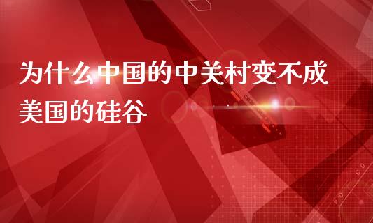 为什么中国的中关村变不成美国的硅谷_https://wap.lxcailiao.com_融资担保_第1张