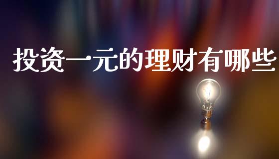 投资一元的理财有哪些_https://wap.lxcailiao.com_融资担保_第1张