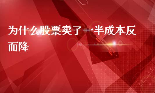为什么股票卖了一半成本反而降_https://wap.lxcailiao.com_股权投资_第1张