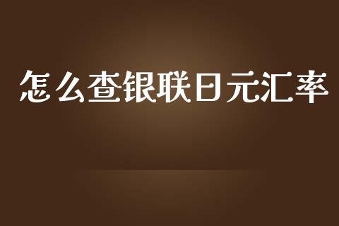 怎么查银联日元汇率_https://wap.lxcailiao.com_金融监管_第1张
