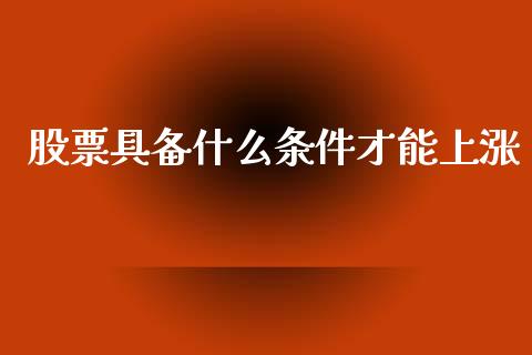股票具备什么条件才能上涨_https://wap.lxcailiao.com_财务管理_第1张