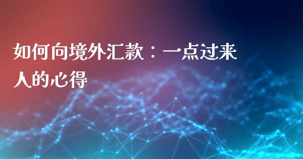 如何向境外汇款：一点过来人的心得_https://wap.lxcailiao.com_股权投资_第1张