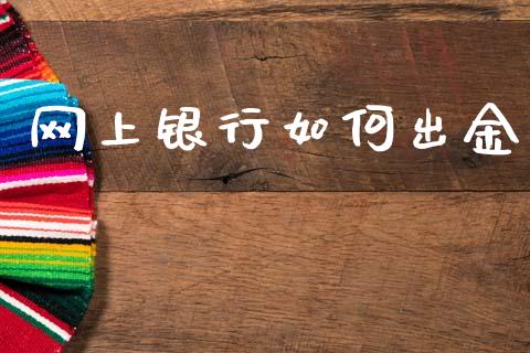 网上银行如何出金_https://wap.lxcailiao.com_财务管理_第1张
