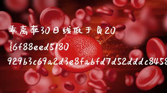乖离率30日线低于负20%怎么设置_https://wap.lxcailiao.com_融资担保_第1张