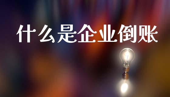 什么是企业倒账_https://wap.lxcailiao.com_股权投资_第1张