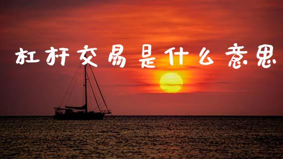 杠杆交易是什么意思_https://wap.lxcailiao.com_财务管理_第1张