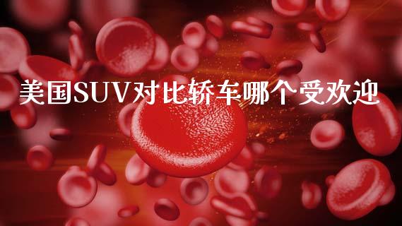 美国SUV对比轿车哪个受欢迎_https://wap.lxcailiao.com_股权投资_第1张