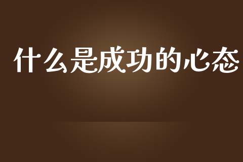 什么是成功的心态_https://wap.lxcailiao.com_融资担保_第1张