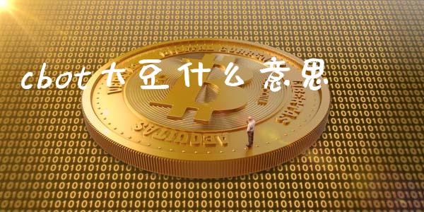 cbot大豆什么意思_https://wap.lxcailiao.com_股权投资_第1张