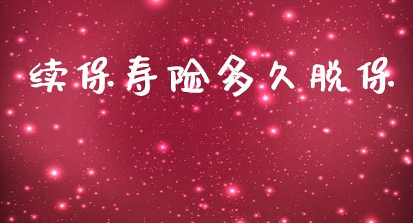 续保寿险多久脱保_https://wap.lxcailiao.com_金融监管_第1张