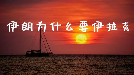 伊朗为什么要伊拉克_https://wap.lxcailiao.com_金融监管_第1张