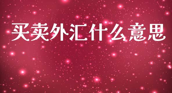 买卖外汇什么意思_https://wap.lxcailiao.com_融资担保_第1张