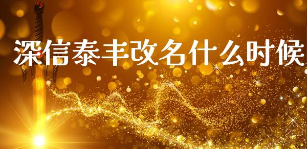 深信泰丰改名什么时候_https://wap.lxcailiao.com_财务管理_第1张