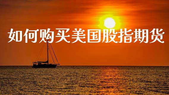如何购买美国股指期货_https://wap.lxcailiao.com_金融监管_第1张