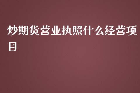 炒期货营业执照什么经营项目_https://wap.lxcailiao.com_融资担保_第1张